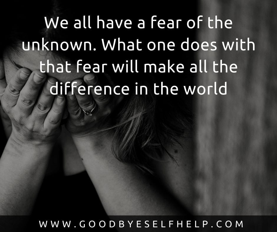 29 Fear of the Unknown Quotes (So Inspiring) Goodbye Self Help
